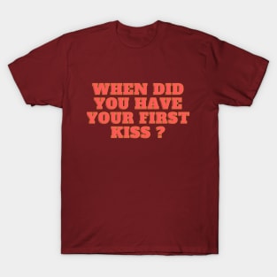 when did you have your kiss ? T-Shirt